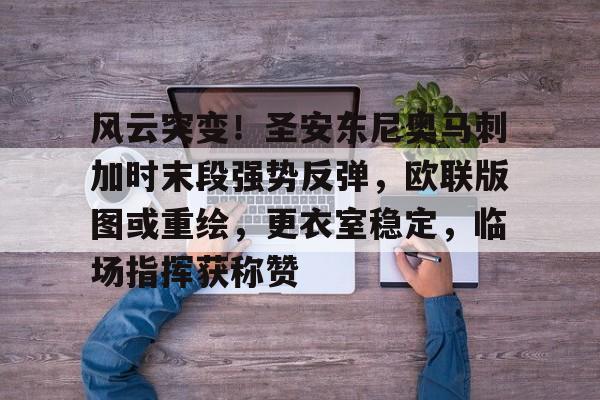 ayx爱游戏电竞-风云突变！圣安东尼奥马刺加时末段强势反弹，欧联版图或重绘，更衣室稳定，临场指挥获称赞的简单介绍